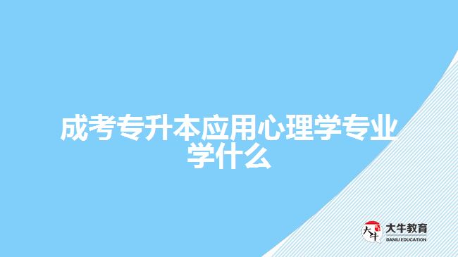 成考專升本應用心理學專業(yè)學什么