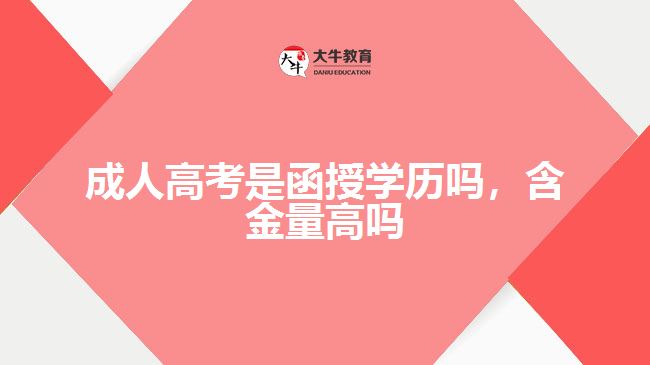 成人高考是函授學(xué)歷嗎,含金量高嗎