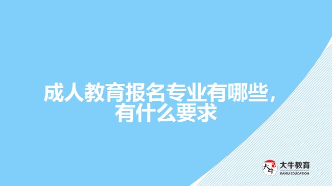 成人教育報名專業(yè)有哪些，有什么要求