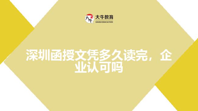 深圳函授文憑多久讀完，企業(yè)認可嗎