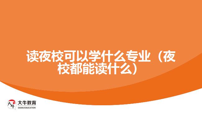 讀夜?？梢詫W(xué)什么專業(yè)