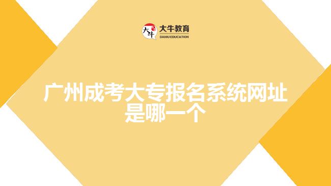 廣州成考大專報名系統(tǒng)網(wǎng)址是哪一個