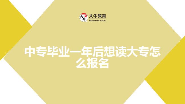 中專畢業(yè)一年后想讀大專怎么報名