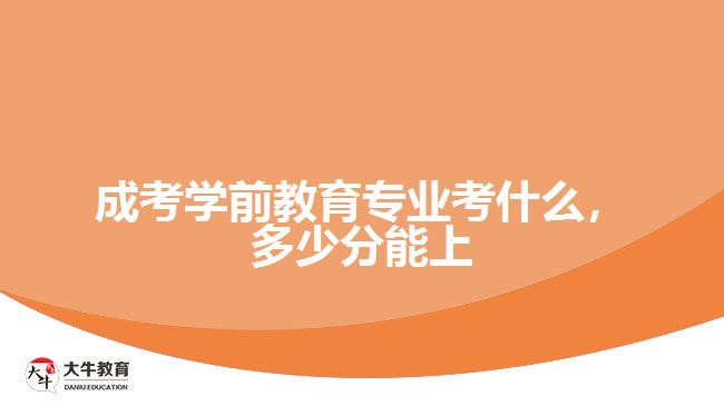 成考學前教育專業(yè)考什么多少分能上