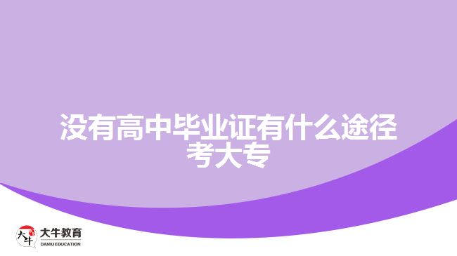 沒(méi)有高中畢業(yè)證有什么途徑考大專(zhuān)