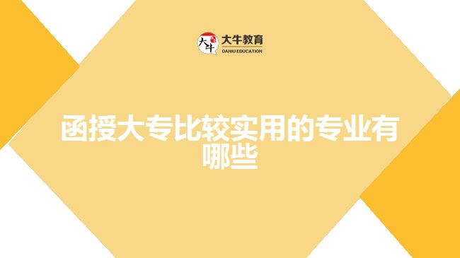 函授大專(zhuān)比較實(shí)用的專(zhuān)業(yè)有哪些