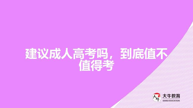 建議成人高考嗎，到底值不值得考