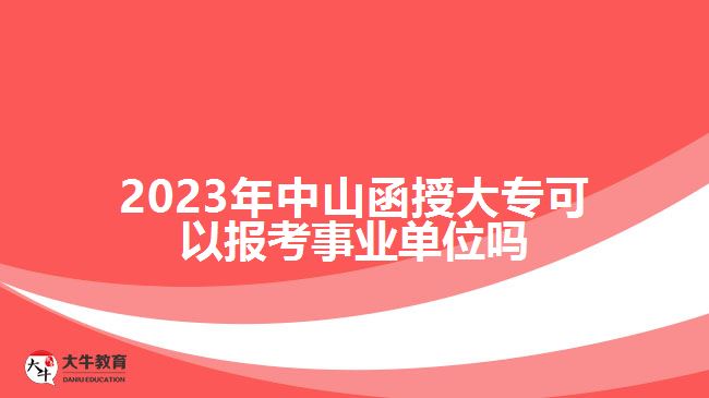2023年中山函授大?？梢詧?bào)考事業(yè)單位嗎