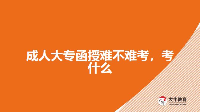 成人大專(zhuān)函授難不難考考什么