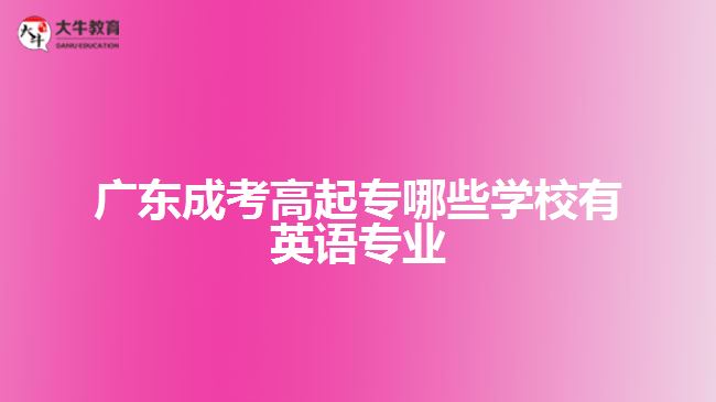 廣東成考高起專哪些學(xué)校有英語專業(yè)