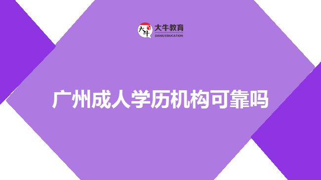 廣州成人學歷機構可靠嗎