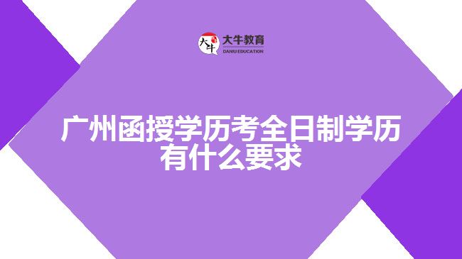 函授學歷考全日制學歷有什么要求