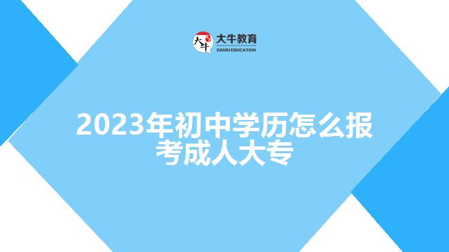 2023年初中學歷怎么報考成人大專