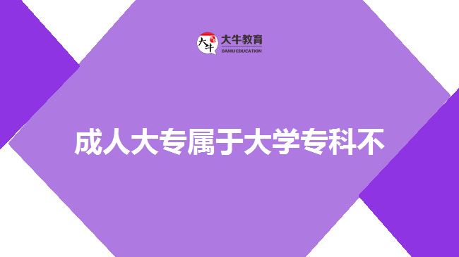 成人大專屬于大學(xué)?？撇? style=