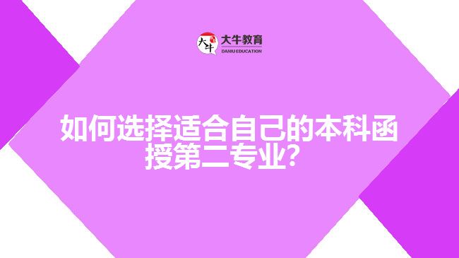 如何選擇適合自己的本科函授第二專業(yè)？