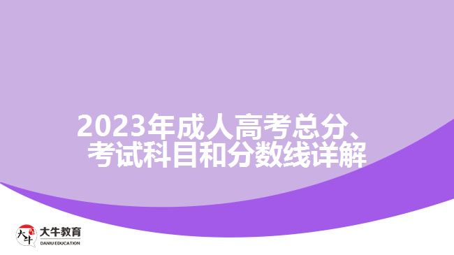 2023年成人高考總分、考試科目和分?jǐn)?shù)線詳解