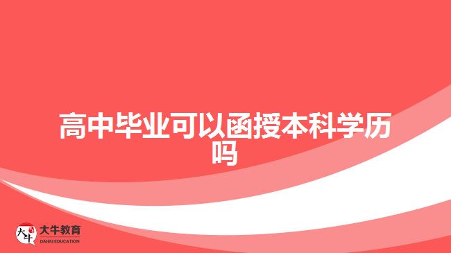 高中畢業(yè)可以函授本科學歷嗎 高中畢業(yè)可以函授本科學歷嗎