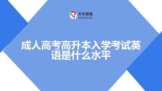 成人高考高升本入學(xué)考試英語是什么水平