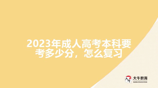  2023年成人高考本科要考多少分，怎么復(fù)習(xí)