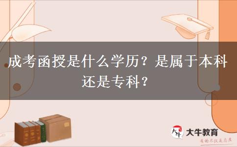 成考函授是什么學(xué)歷？是屬于本科還是專(zhuān)科？