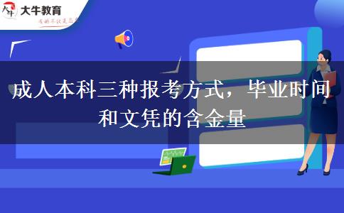 成人本科三種報考方式，畢業(yè)時間和文憑的含金量