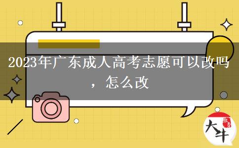 2023年廣東成人高考志愿可以改嗎，怎么改