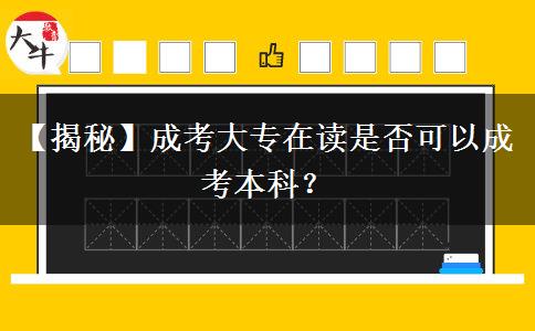 【揭秘】成考大專在讀是否可以成考本科？