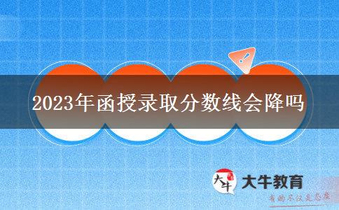 2023年函授錄取分數(shù)線會降嗎