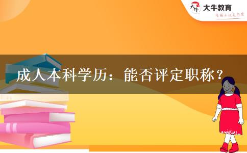 成人本科學(xué)歷：能否評定職稱？