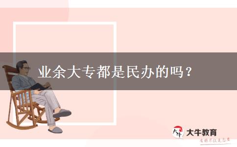 業(yè)余大專都是民辦的嗎？