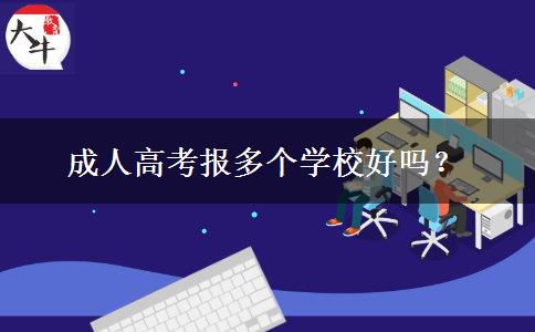 成人高考報多個學(xué)校好嗎？