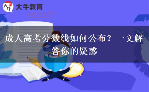 成人高考分數(shù)線如何公布？一文解答你的疑惑