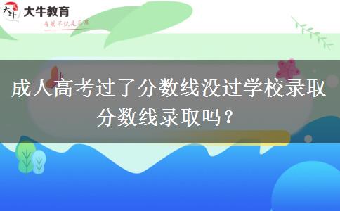 成人高考過了分數(shù)線沒過學校錄取分數(shù)線錄取嗎？