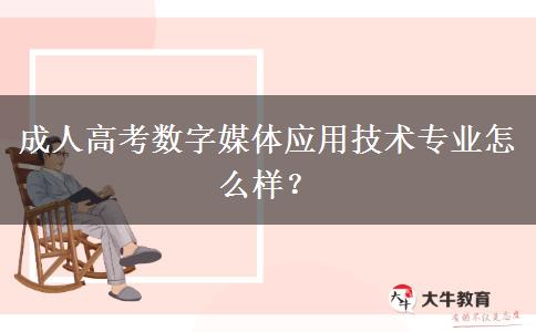 成人高考數(shù)字媒體應(yīng)用技術(shù)專業(yè)怎么樣？