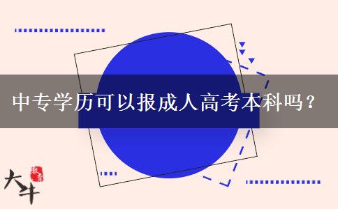 中專學(xué)歷可以報(bào)成人高考本科嗎？