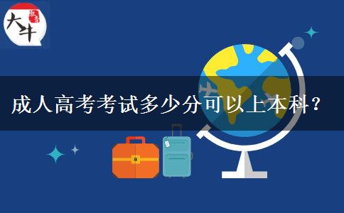 成人高考考試多少分可以上本科？