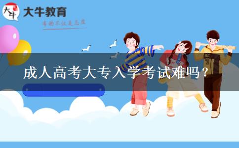 成人高考大專入學考試難嗎？