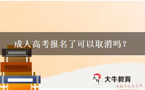 成人高考報(bào)名了可以取消嗎？