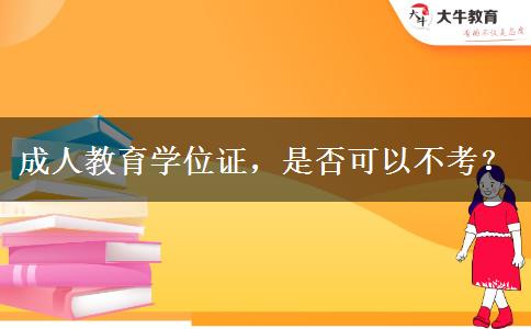 成人教育學(xué)位證，是否可以不考？