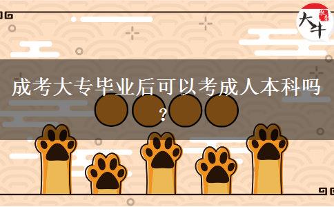成考大專畢業(yè)后可以考成人本科嗎？