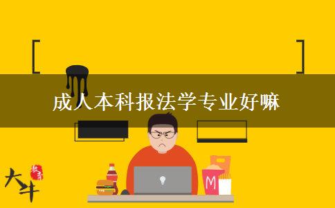 成人本科報(bào)法學(xué)專業(yè)好嘛 成人本科報(bào)法學(xué)專業(yè)好嘛