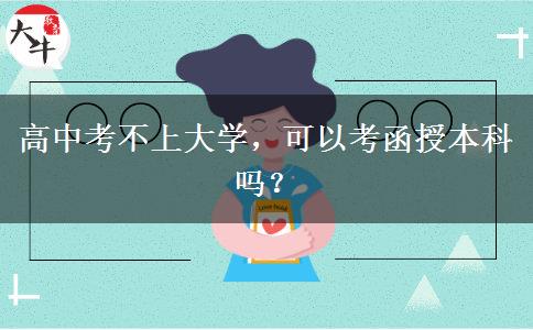 高中考不上大學(xué)，可以考函授本科嗎？