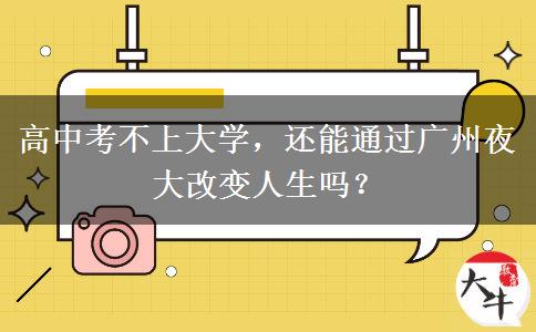 高中考不上大學，還能通過廣州夜大改變?nèi)松鷨幔? title=