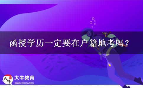 函授學(xué)歷一定要在戶籍地考嗎？