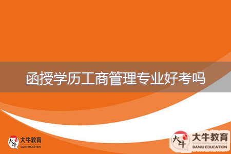 函授學歷工商管理專業(yè)好考嗎