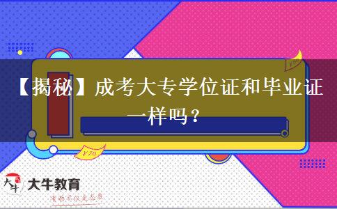 【揭秘】成考大專學(xué)位證和畢業(yè)證一樣嗎？