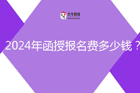 2024年函授報(bào)名費(fèi)多少錢(qián)？