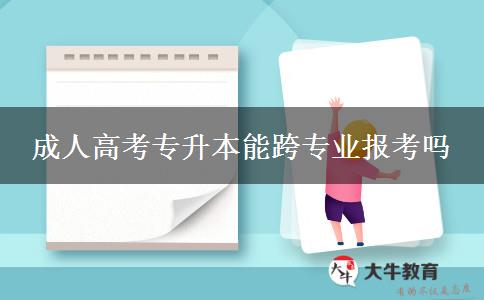 成人高考專升本能跨專業(yè)報(bào)考嗎 成人高考專升本能跨專業(yè)報(bào)考嗎