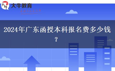 2024年廣東函授本科報名費多少錢？