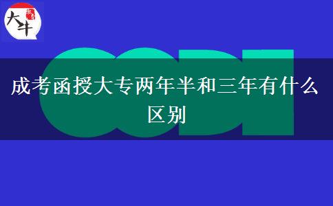 成考函授大專兩年半和三年有什么區(qū)別 成考函授大專兩年半和三年有什么區(qū)別